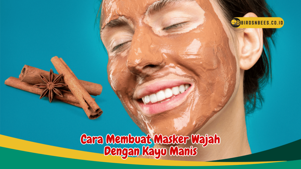 Cara Membuat Masker Wajah Dengan Kayu Manis