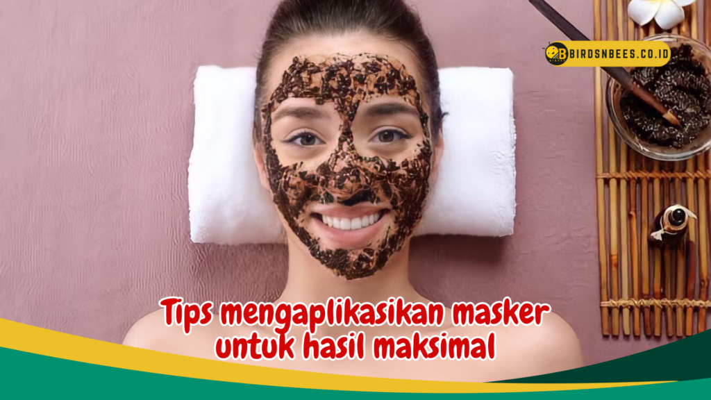 Tips mengaplikasikan masker untuk hasil maksimal