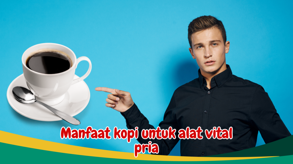 Manfaat kopi untuk alat vital pria